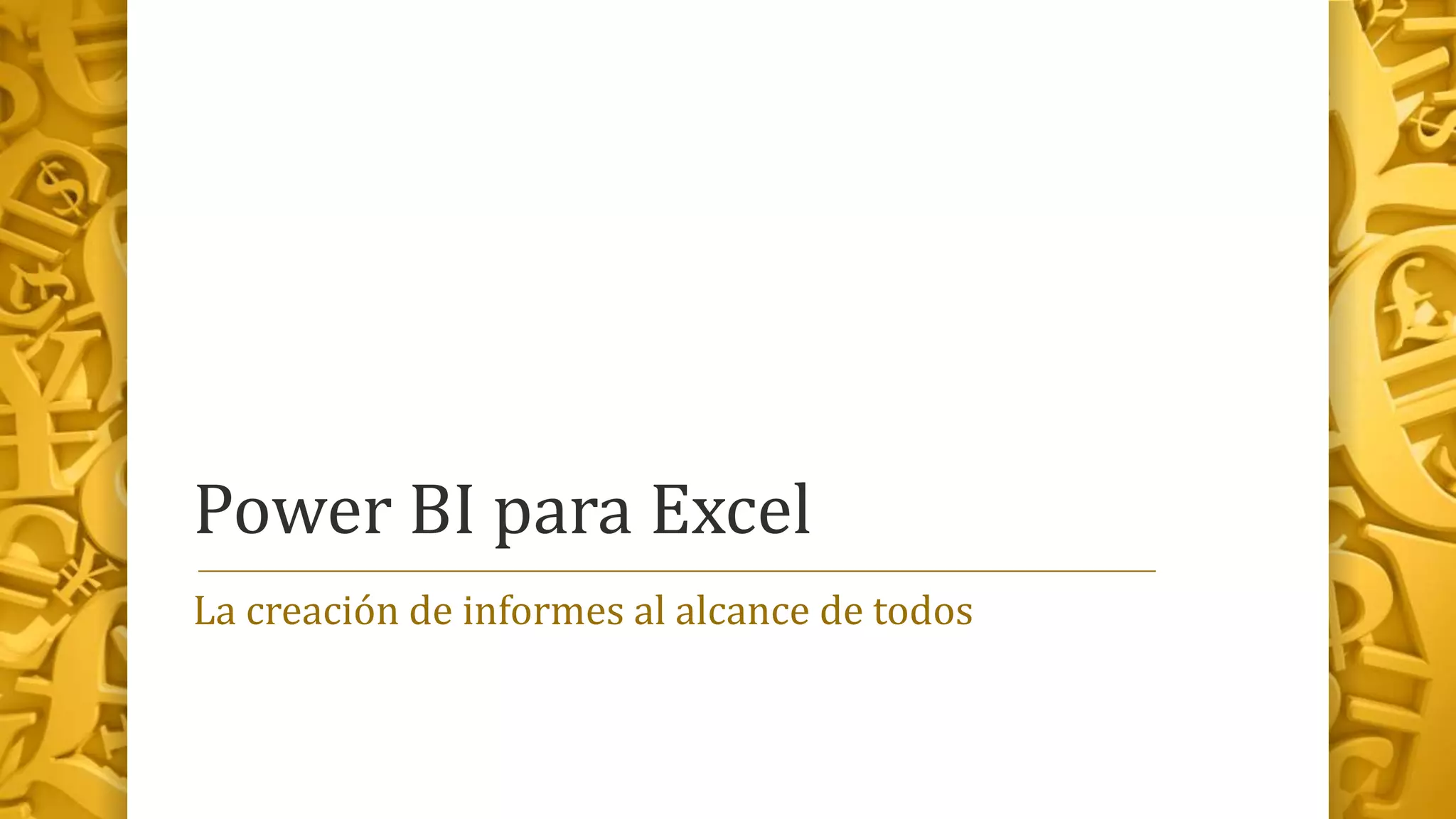 Power BI para Excel
La creación de informes al alcance de todos
 