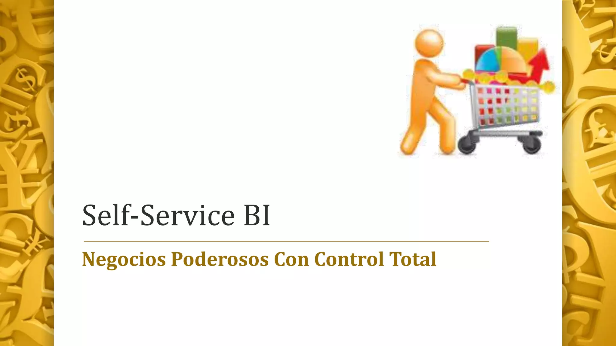 Self-Service BI
Negocios Poderosos Con Control Total
 