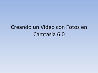 Creando un Video con Fotos en Camtasia 6.0 