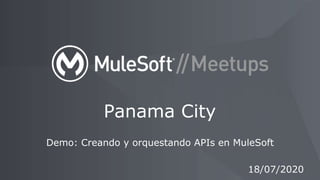 Demo: Creando y orquestando APIs en MuleSoft
Panama City
18/07/2020
 