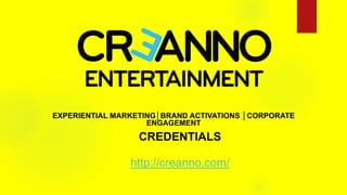EXPERIENTIAL MARKETING│BRAND ACTIVATIONS │CORPORATE
ENGAGEMENT
CREDENTIALS
http://creanno.com/
 