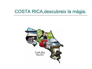 COSTA RICA,descubreix la màgia. 