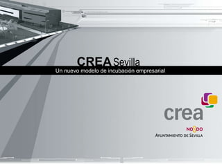 CREA   Sevilla Un nuevo modelo de incubación empresarial  