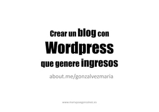 Crear un blog con

Wordpress
que genere ingresos
about.me/gonzalvezmaria

www.mariajosegonzalvez.es

 