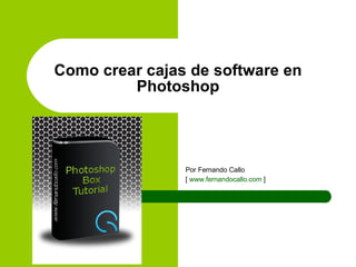 Por Fernando Callo [  www.fernandocallo.com  ] Como crear cajas de software en Photoshop 