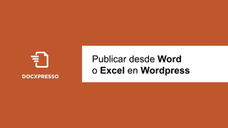 Publicar desde Word
o Excel en Wordpress
 