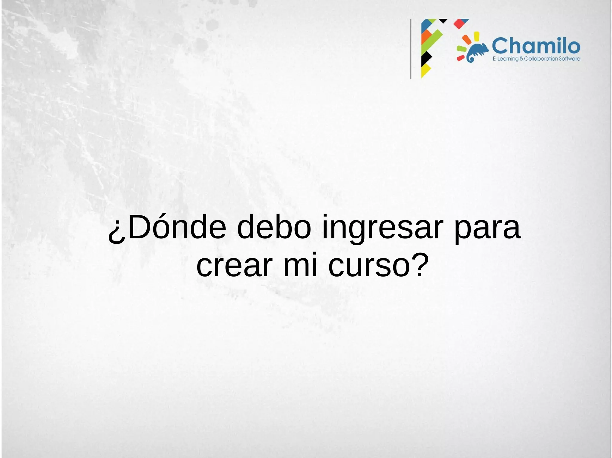 ¿Dónde debo ingresar para
crear mi curso?
 