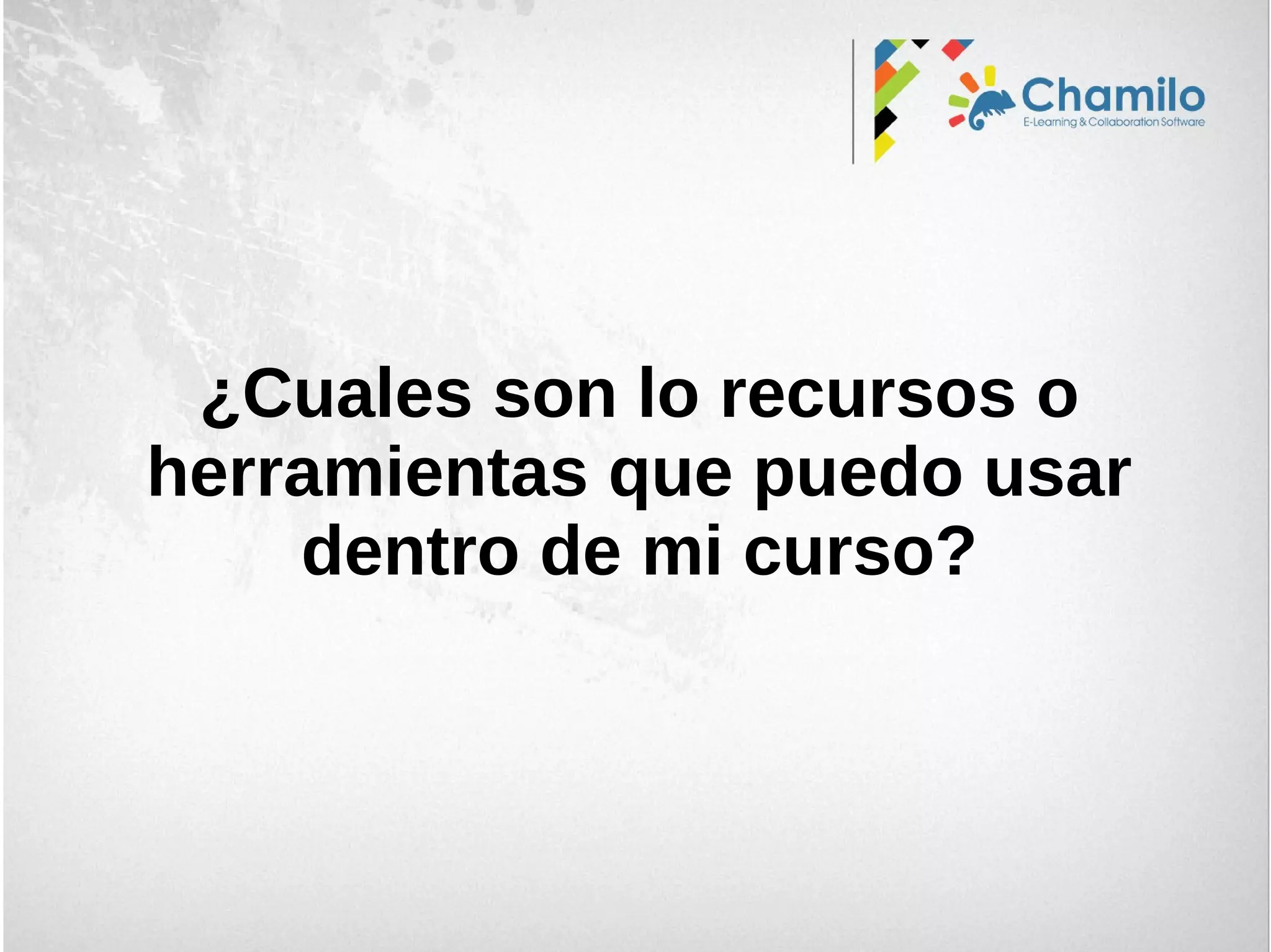 ¿Cuales son lo recursos o
herramientas que puedo usar
dentro de mi curso?
 