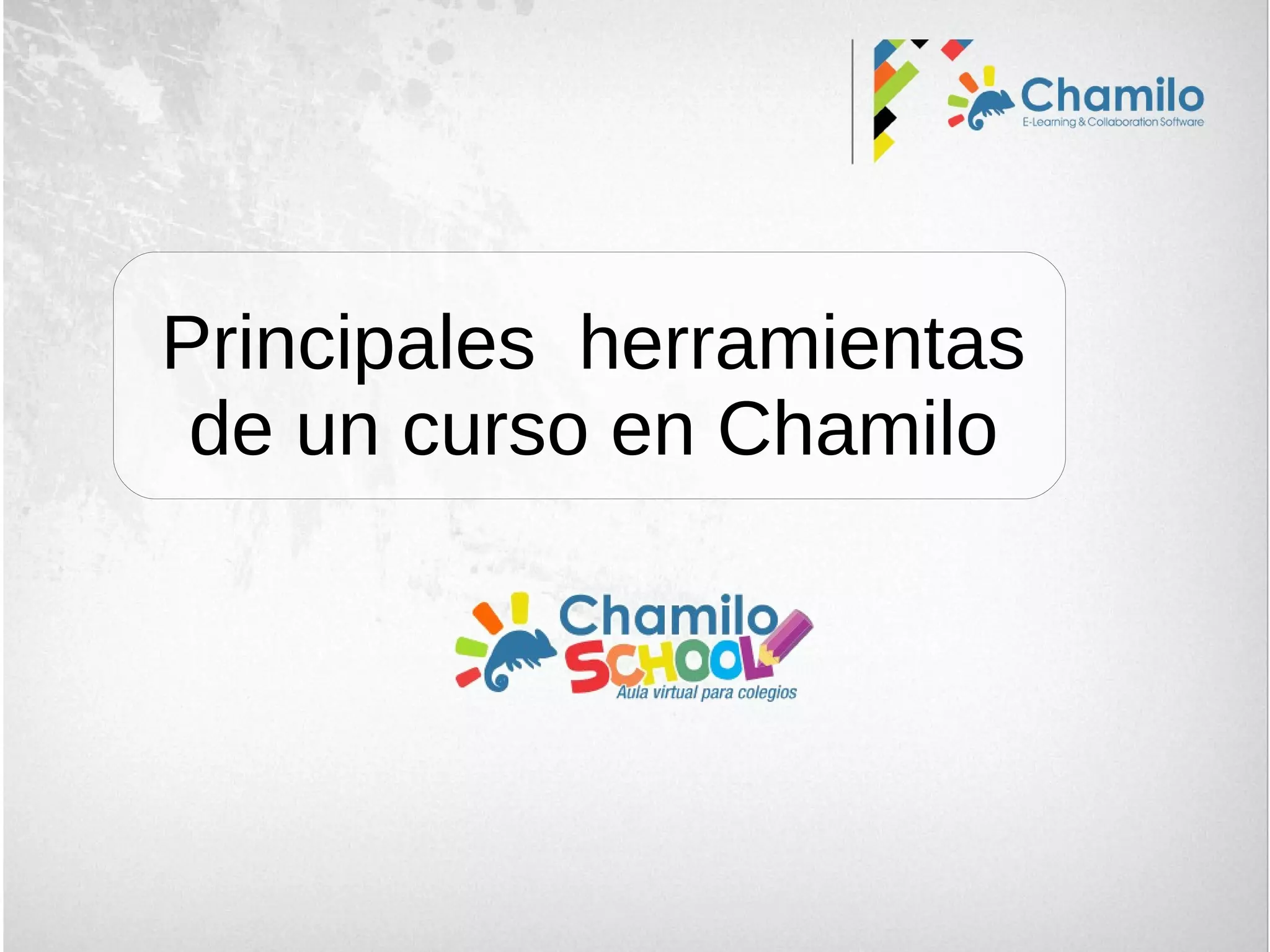 Principales herramientas
de un curso en Chamilo
 