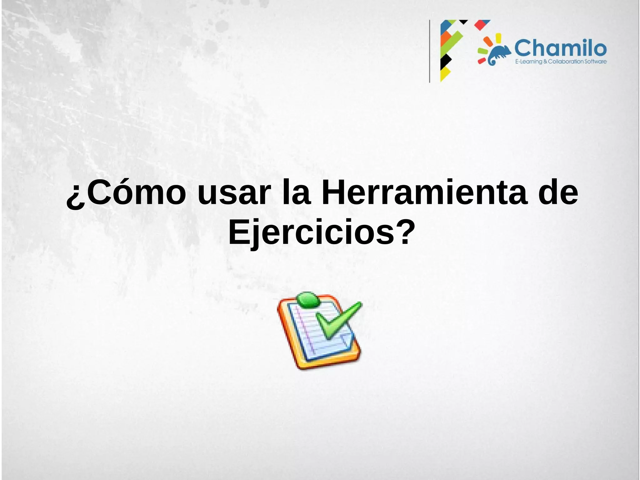 ¿Cómo usar la Herramienta de
Ejercicios?
 