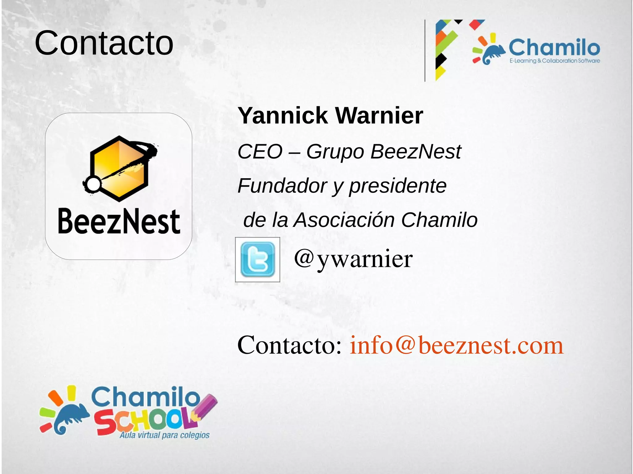 Contacto
Yannick Warnier
CEO – Grupo BeezNest
Fundador y presidente
de la Asociación Chamilo
        @ywarnier
Contacto: info@beeznest.com
 