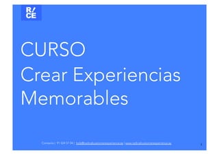1	
CURSO
Crear Experiencias
Memorables
Contacto | 91 524 57 04 | hola@radicalcustomerexperience.es | www.radicalcustomerexperience.es
 