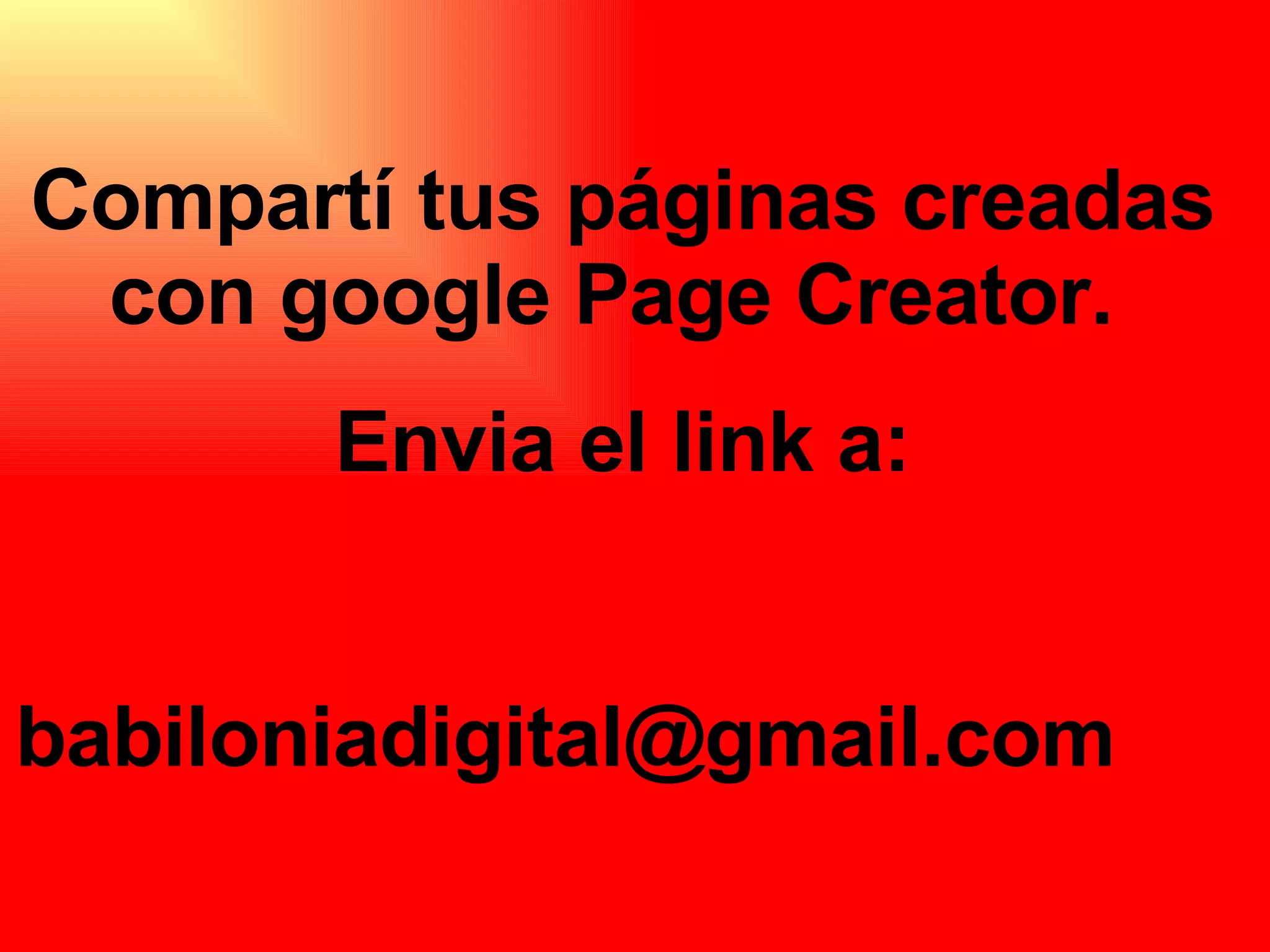 Compartí tus páginas creadas con google Page Creator.  Envia el link a: [email_address]   