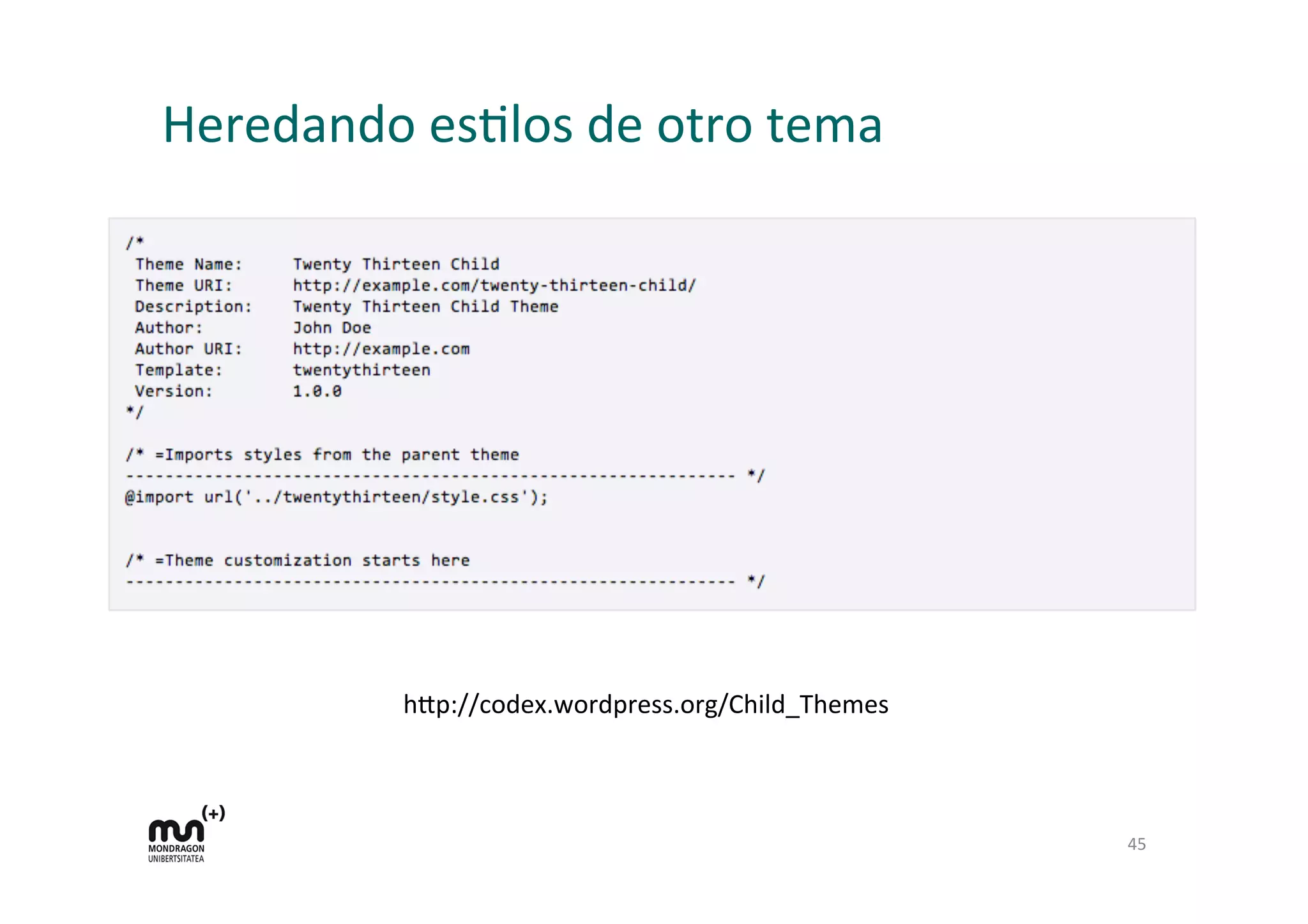 Heredando	
  esDlos	
  de	
  otro	
  tema	
  
45	
  
h9p://codex.wordpress.org/Child_Themes	
  
 
