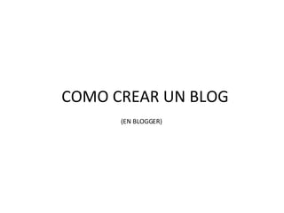 COMO CREAR UN BLOG (EN BLOGGER) 