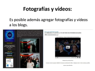Fotografías y vídeos: Es posible además agregar fotografías y vídeos a los blogs. 