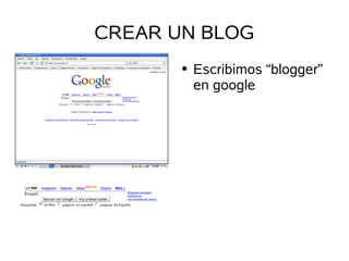 CREAR UN BLOG
           Escribimos “blogger”
       ●

           en google