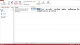 Una vez creadas nuestras tablas realizamos las 
relaciones que queremos. 
 