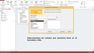 Seleccionamos los campos que queremos tener en el 
formulario y listo. 
 