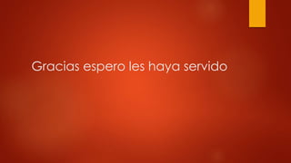 Gracias espero les haya servido 
