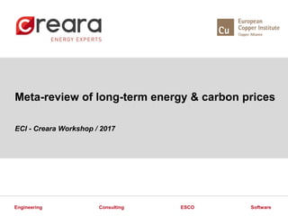ESCOConsulting SoftwareEngineering
Meta-review of long-term energy & carbon prices
ECI - Creara Workshop / 2017
 