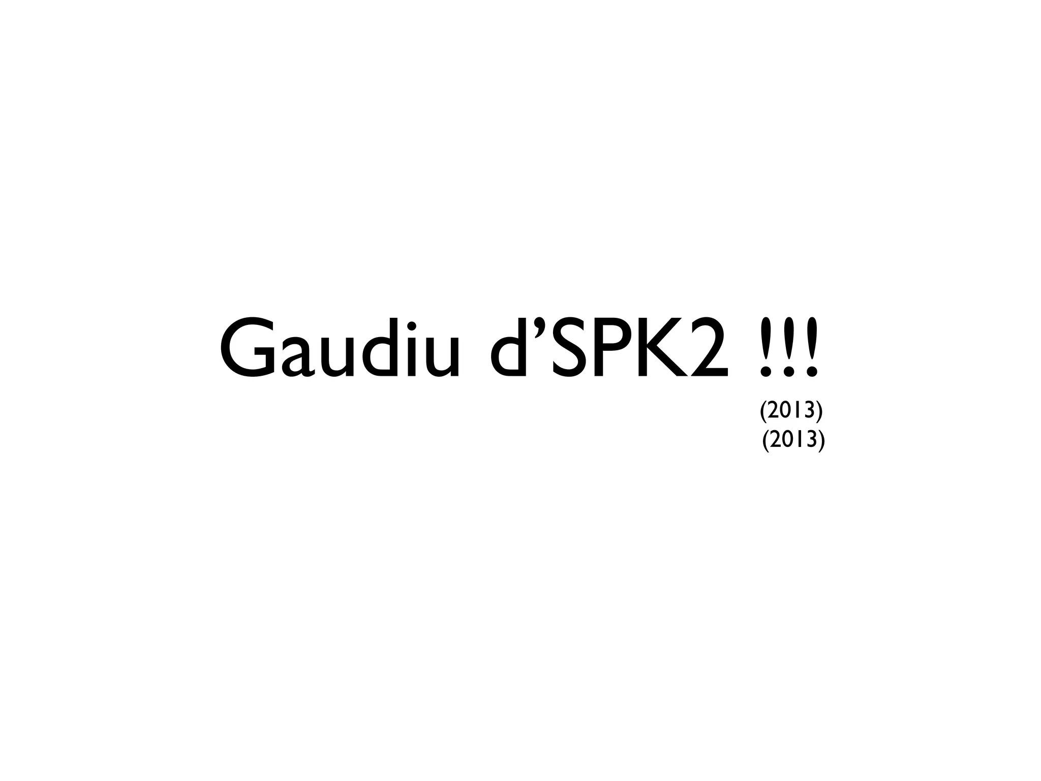Gaudiu d’SPK2 !!!(2013)
(2013)
 