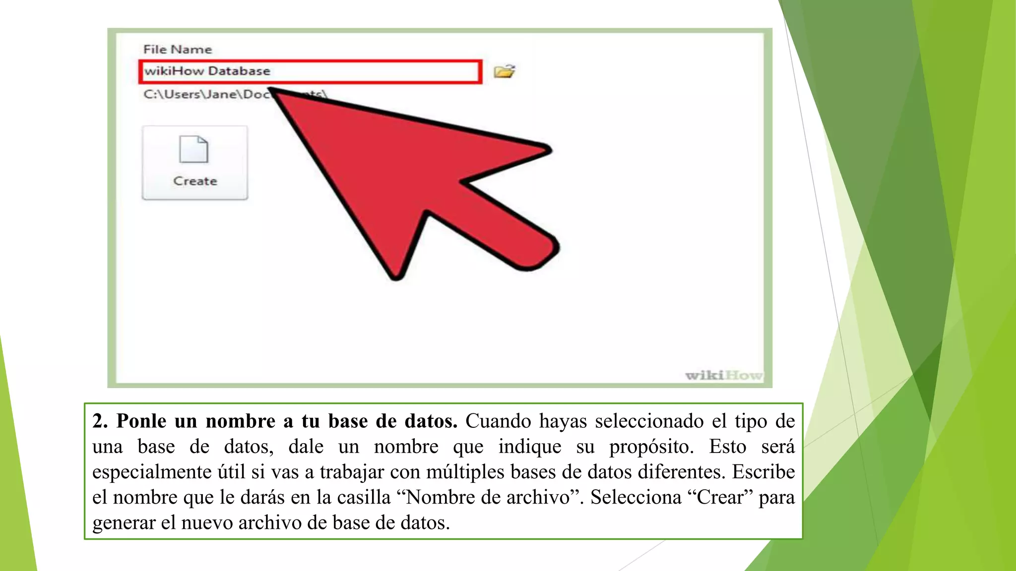 2. Ponle un nombre a tu base de datos. Cuando hayas seleccionado el tipo de
una base de datos, dale un nombre que indique su propósito. Esto será
especialmente útil si vas a trabajar con múltiples bases de datos diferentes. Escribe
el nombre que le darás en la casilla “Nombre de archivo”. Selecciona “Crear” para
generar el nuevo archivo de base de datos.
 