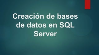 Creación de bases
de datos en SQL
Server
 