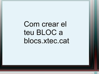 Com crear el teu BLOC a blocs.xtec.cat 