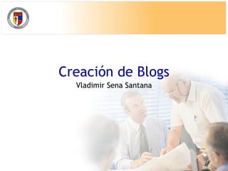 Creación de Blogs Vladimir Sena Santana 