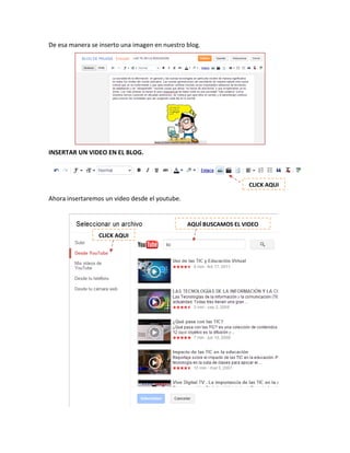 De esa manera se inserto una imagen en nuestro blog.
INSERTAR UN VIDEO EN EL BLOG.
Ahora insertaremos un video desde el youtube.
CLICK AQUI
CLICK AQUI
AQUÍ BUSCAMOS EL VIDEO
 