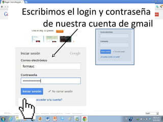 Escribimos el login y contraseña
de nuestra cuenta de gmail

 