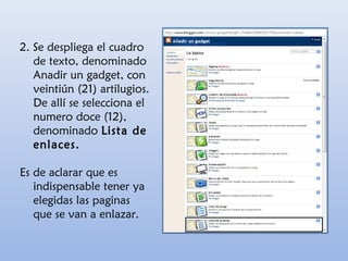 2. Se despliega el cuadro
de texto, denominado
Anadir un gadget, con
veintiún (21) artilugios.
De allí se selecciona el
numero doce (12),
denominado Lista de
enlaces.
Es de aclarar que es
indispensable tener ya
elegidas las paginas
que se van a enlazar.
 