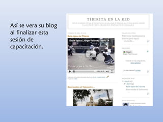 Así se vera su blog
al finalizar esta
sesión de
capacitación.
 