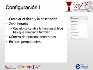 Configuración I
• Cambiar el título y la descripción
• Zona horaria
 Cuando se cambia la hora en el blog
hay que cambiarla también
• Número de entradas mostradas
• Enlaces permanentes
 