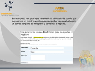 CAPACITACIÓN En este paso nos pide que revisemos la dirección de correo que ingresamos en nuestro registro para comprobar que nos ha llegado un correo por parte de wordpress y completar el registro. 