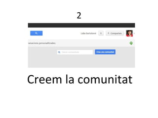 2
Creem la comunitat
 