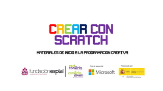 crear con
Scratch
Materiales de inicio a la programacion creativa
 