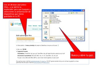 Clic en  Browse and select files…  y se abrirá tu explorador para que busques y selecciones la presentación de diapositivas que tienes guardada en tu PC. Busca y abre tu ppt. 