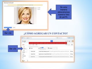 De esta
manera
obtendremos
nuestra foto
de perfil.
Dar clic ¿CÓMO AGREGAR UN CONTACTO?
Dar clic
 