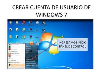 CREAR CUENTA DE USUARIO DE
WINDOWS 7
INGRESAMOS INICIO
PANEL DE CONTROL
 