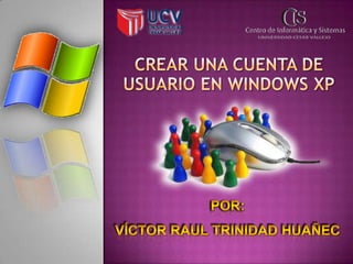 CREAR UNA CUENTA DE USUARIO EN WINDOWS XP POR: VÍCTOR RAUL TRINIDAD HUAÑEC 