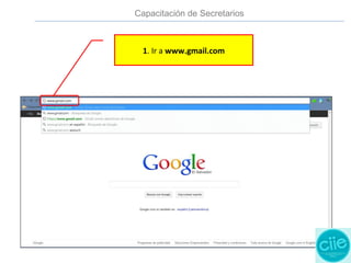 1. Ir a www.gmail.com
Capacitación de Secretarios
 