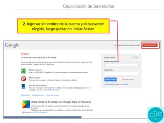 2. Ingresar el nombre de la cuenta y el password
elegido, luego pulsar en Iniciar Sesion
Capacitación de Secretarios
 