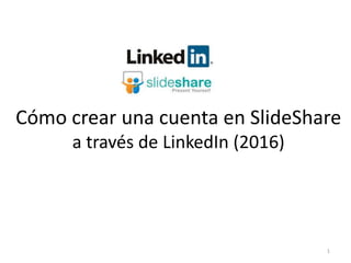Cómo crear una cuenta en SlideShare
a través de LinkedIn (2016)
1
 