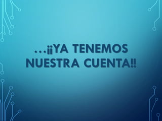 …¡¡YA TENEMOS
NUESTRA CUENTA!!
 