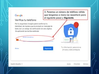 3. Ponemos un número de teléfono válido
que tengamos a mano (se necesitará para
el siguiente paso) y Siguiente.
 
