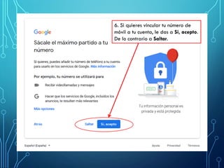 6. Si quieres vincular tu número de
móvil a tu cuenta, le das a Si, acepto.
De lo contrario a Saltar.
 