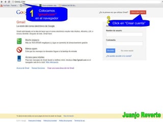 Colocamos “ gmail.com” en el navegador Click en “Crear cuenta” 1 2 Juanjo Reverte 