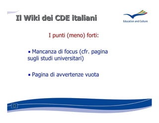 Il Wiki dei CDE italiani

           I punti (meno) forti:

     Mancanza di focus (cfr. pagina
   sugli studi universitari)

    Pagina di avvertenze vuota
 